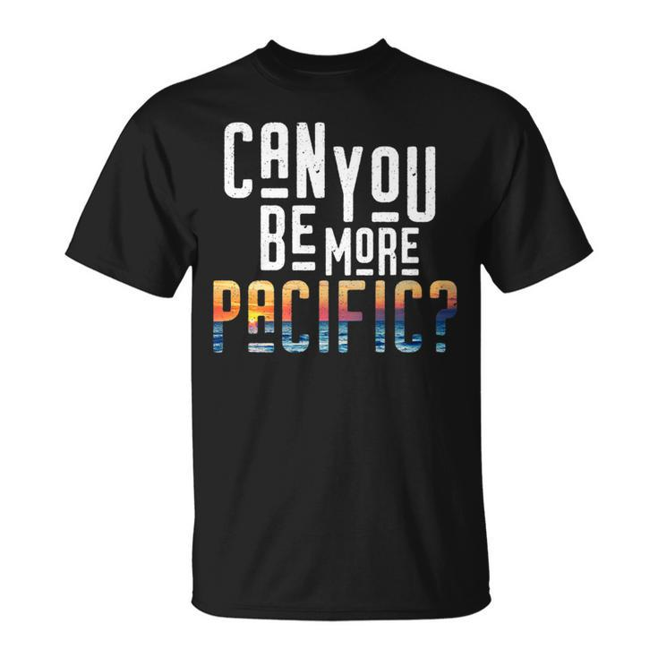 Can You Be More Pacific Pun West Coast Ocean T-Shirt