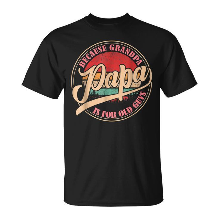 Papa Because Grandpa Is For Old Guys Vintage Retro Dad   Unisex T-Shirt