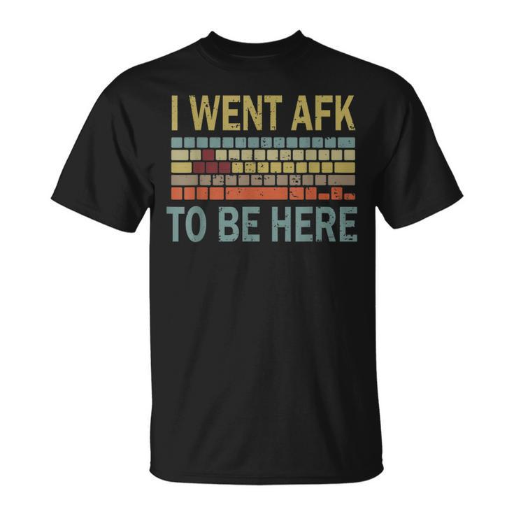 For A Pc Gamer I Went Afk To Be Here T-shirt