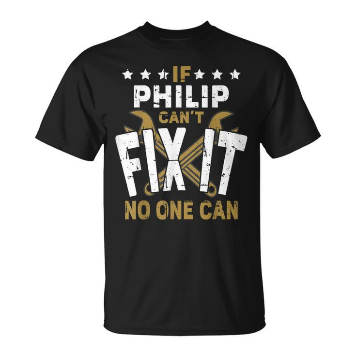 Philip Name If Philip Cant Fix It No One Can Gift For Mens Unisex T-Shirt