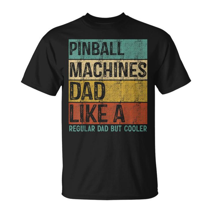 Pinball Machines Dad - Like A Regular Dad But Cooler  Unisex T-Shirt