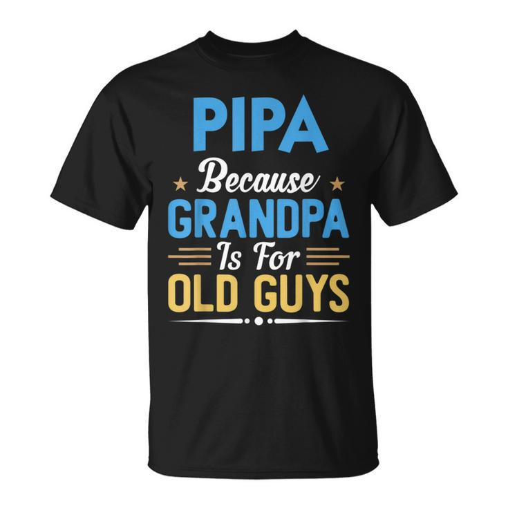 Pipa Because Grandpa Is For Old Guys Fathers Day T-Shirt