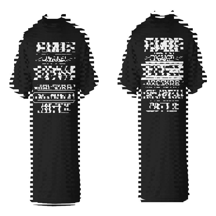 Plumber Badassy Miracle Worker Isnt Job Title Job Pride Unisex T-Shirt