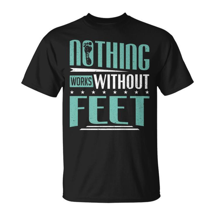 Podiatry Nothing Works Without Feet Podiatrist T-Shirt