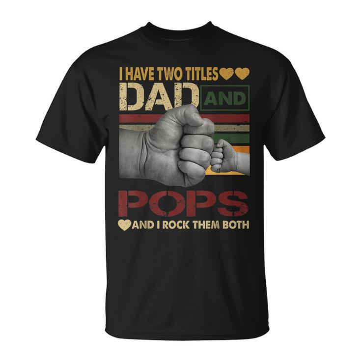 Pops  For Men I Have Two Titles Dad And Pops  Unisex T-Shirt