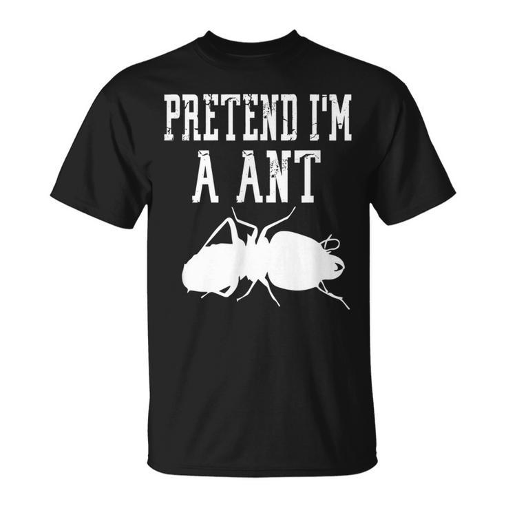 Pretend Im A Ant - Insect Bug Scary Funny Spooky Cute  Unisex T-Shirt