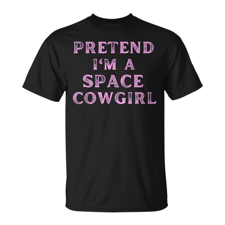 Pretend Im A Space Cowgirl Bachelorette Space Cowboy Party Unisex T-Shirt