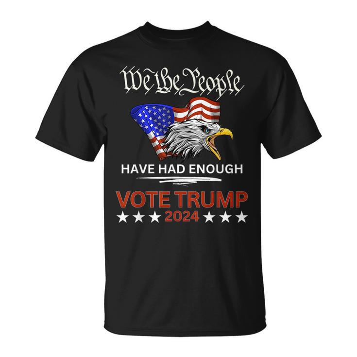 Pro Republican Vote Trump 2024 We The People Have Had Enough Unisex T-Shirt