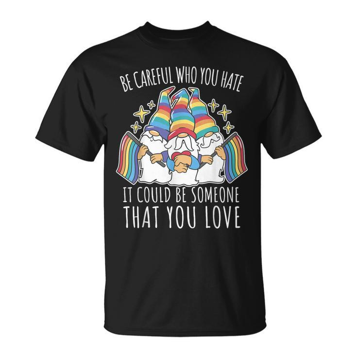 Proud Day Lgbt Be Careful Who You Hate Gay Flag Pride Gnomes  Unisex T-Shirt
