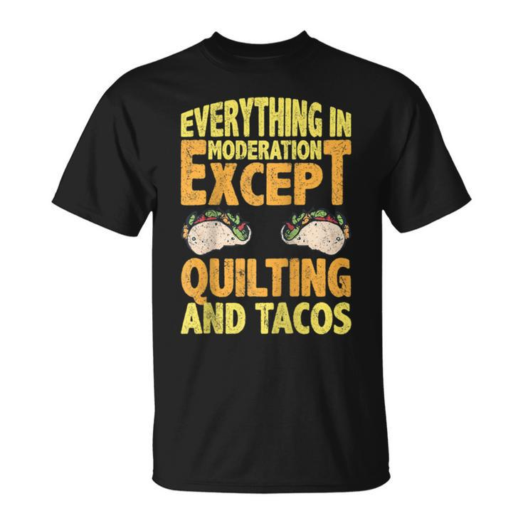 Quilting And Tacos Are Not In Moderation Quote Quilt T-Shirt
