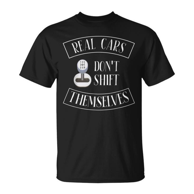 Real Cars Dont Shift Themselves Gifts For Car Cars Funny Gifts Unisex T-Shirt