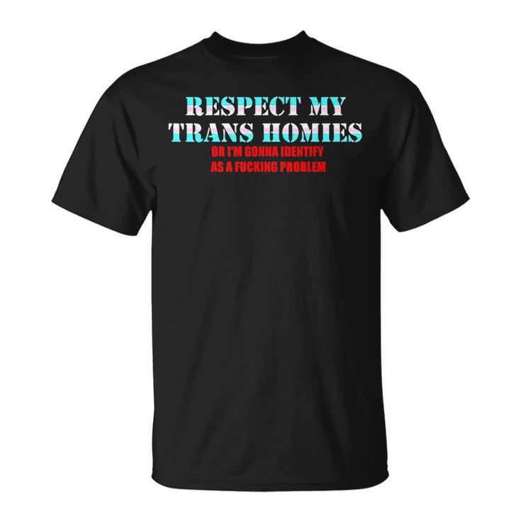 Respect My Trans Homies Or Im Gonna Identify As A Fucking  Unisex T-Shirt