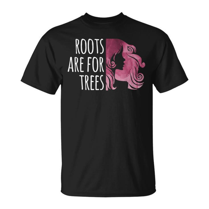 Roots Are For Trees For Hair Colorists T-Shirt