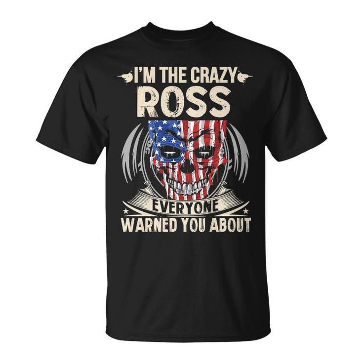 Ross Name Gift Im The Crazy Ross Unisex T-Shirt
