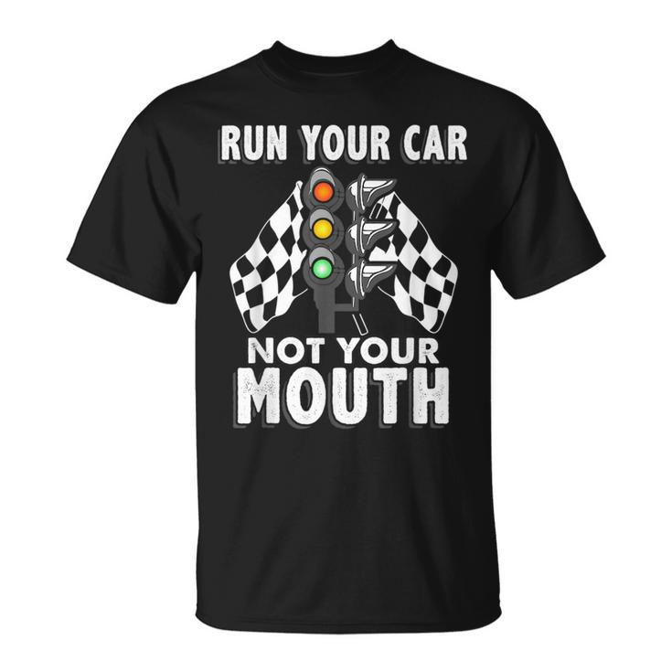 Run Your Car Not Your Mouth T  Funny Car Racing Racing Funny Gifts Unisex T-Shirt