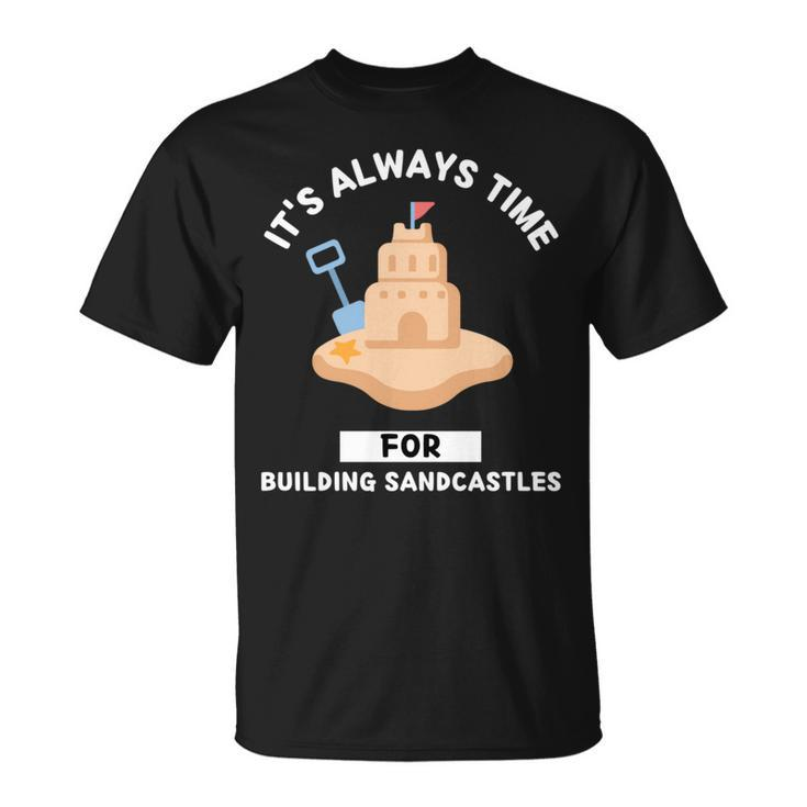 Sandcastles It's Always Time For Building Sandcastles T-Shirt