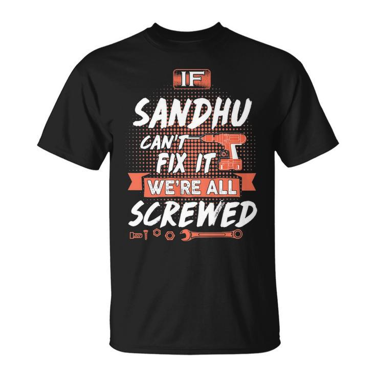 Sandhu Name Gift If Sandhu Cant Fix It Were All Screwed Unisex T-Shirt