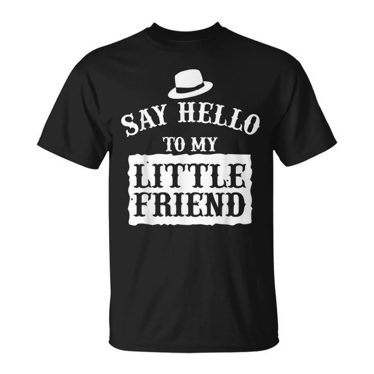 Say Hello To My Little Friend Dads  Gift For Mens Unisex T-Shirt
