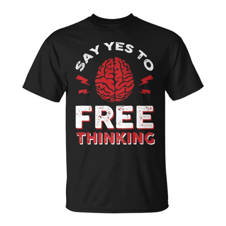 Say Yes To Free Thinking   Unisex T-Shirt
