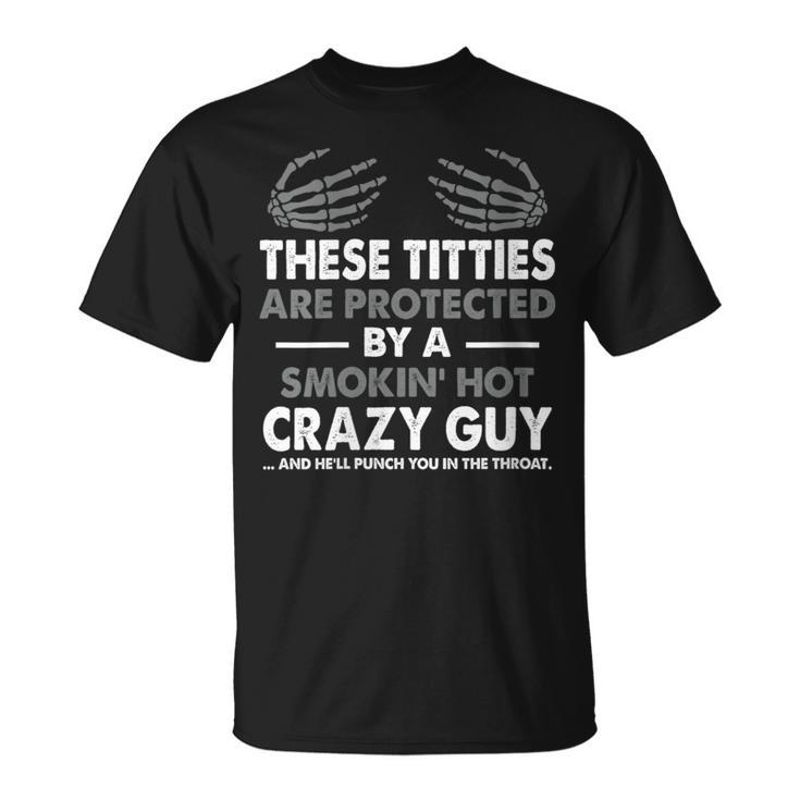 These Titties Are Protected By A Smokin' Hot Crazy Guy T-Shirt