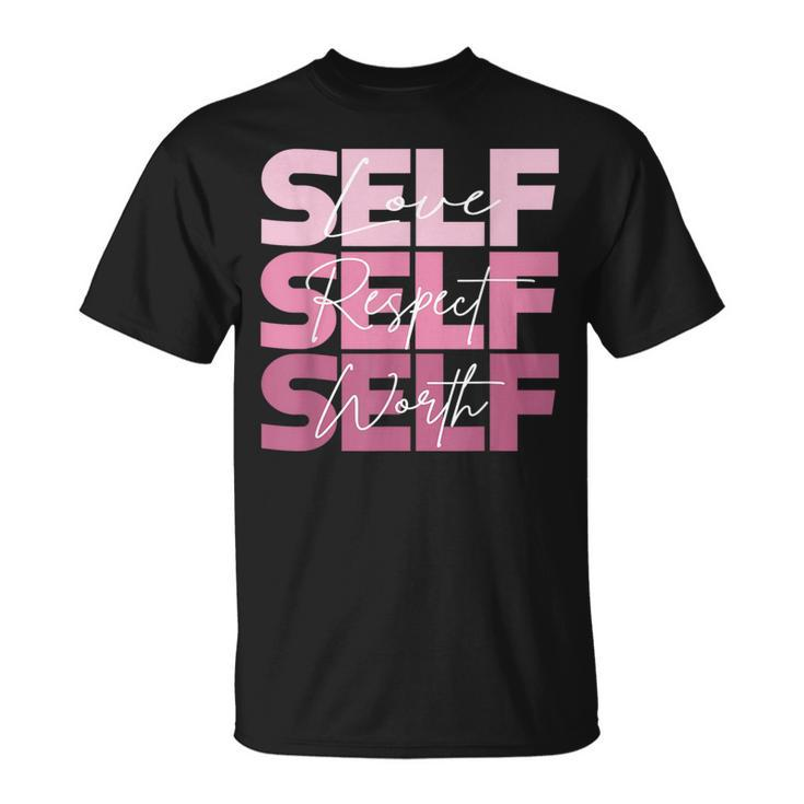 Self Love Self Respect Self Worth Positive Inspirational  Unisex T-Shirt