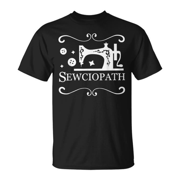 Sewciopath Sewing Accessories Sewer Quilter Quote Seamstress T-Shirt