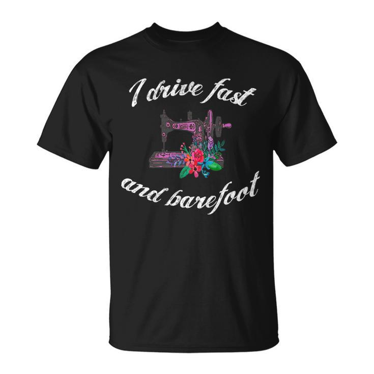 Sewing Quilting Quote I Drive Fast And Barefoot Outfit Gift   Unisex T-Shirt