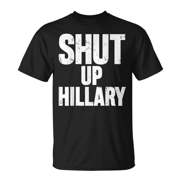 Shut Up Hillary  Funny Anti Hillary Clinton Unisex T-Shirt