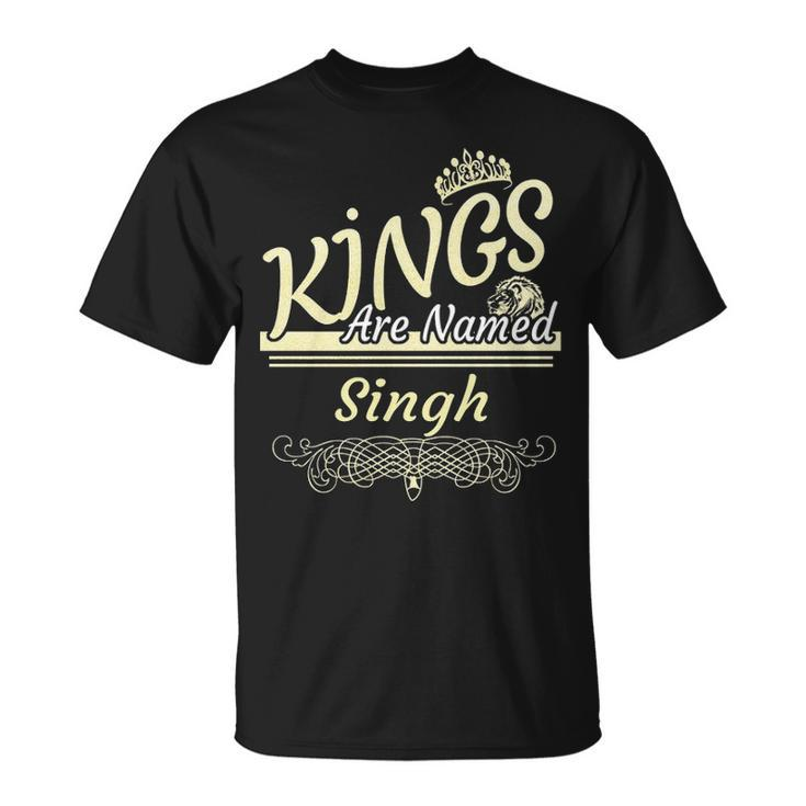 Singh Name Gift Kings Are Named Singh Unisex T-Shirt