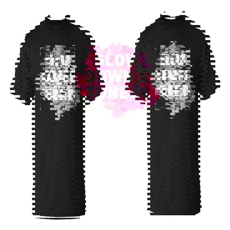 Slow Down & Tune In   Unisex T-Shirt