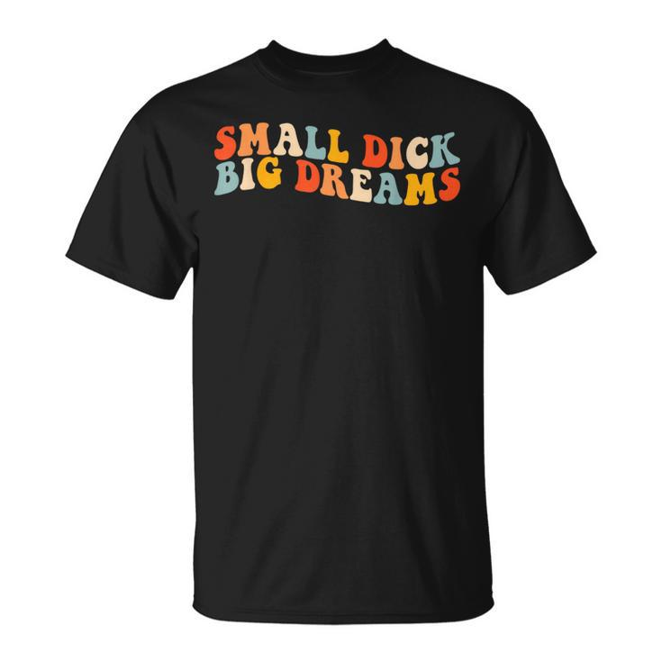 Small Dick Big Dreams Funny  Unisex T-Shirt