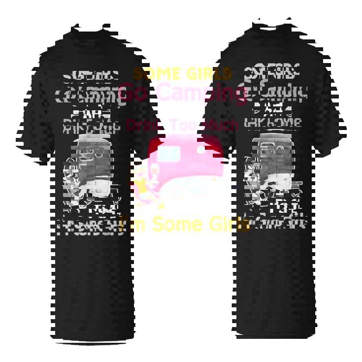 Some Girls Go Camping & Drink Too Much Its Me Im Some Girl Unisex T-Shirt