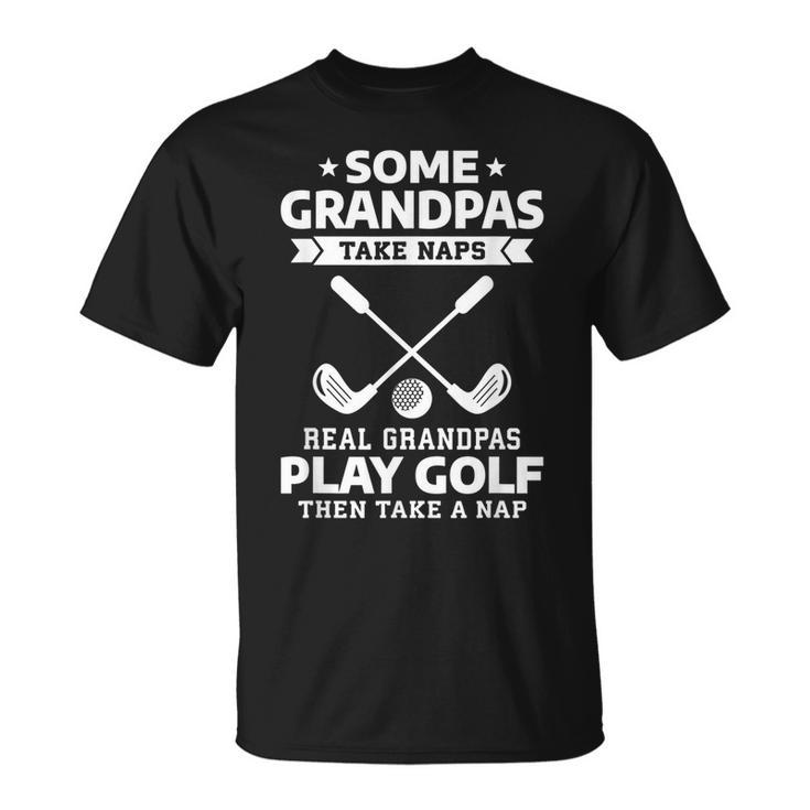 Some Grandpas Take Naps Real Grandpas Play Golf  Unisex T-Shirt