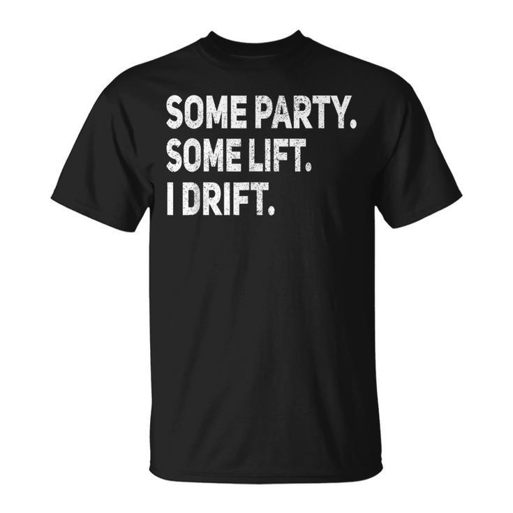 Some Party Some Lift I Drift Funny Car Auto Mechanic Garage Unisex T-Shirt