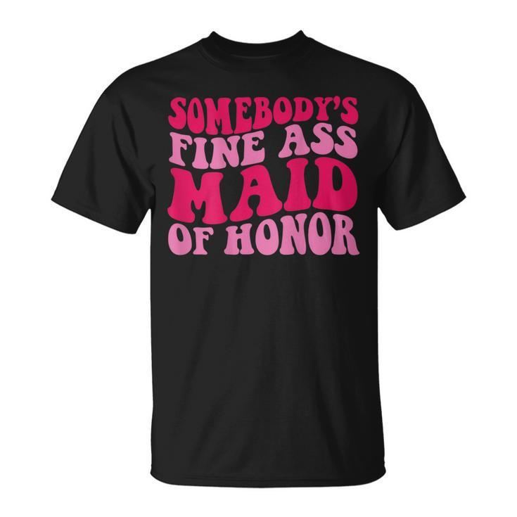 Somebodys Fine Ass Maid Of Honor  Unisex T-Shirt