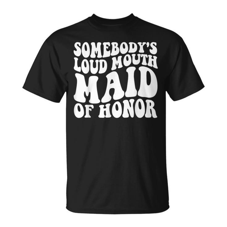 Somebodys Loud Mouth Maid Of Honor Bachelorette Party  Unisex T-Shirt