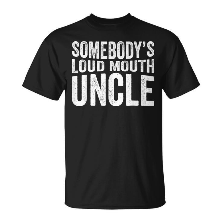 Somebodys Loud Mouth Uncle Fathers Day Funny Uncle  Funny Gifts For Uncle Unisex T-Shirt