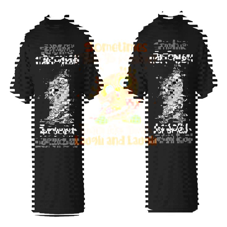 Sometimes I Talk To Myself Then We Both Laugh And Laugh Owls  Unisex T-Shirt