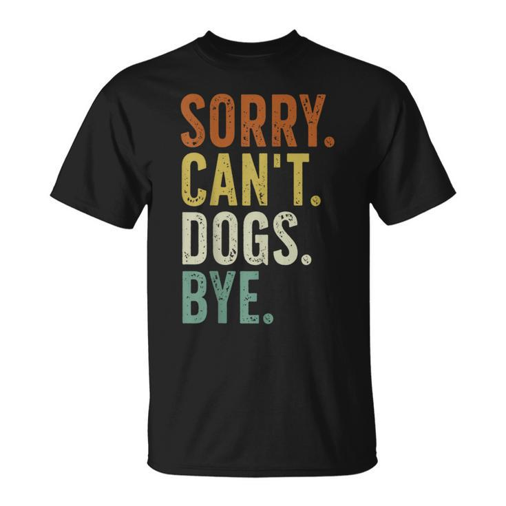 Sorry Can't Dog Bye T-Shirt