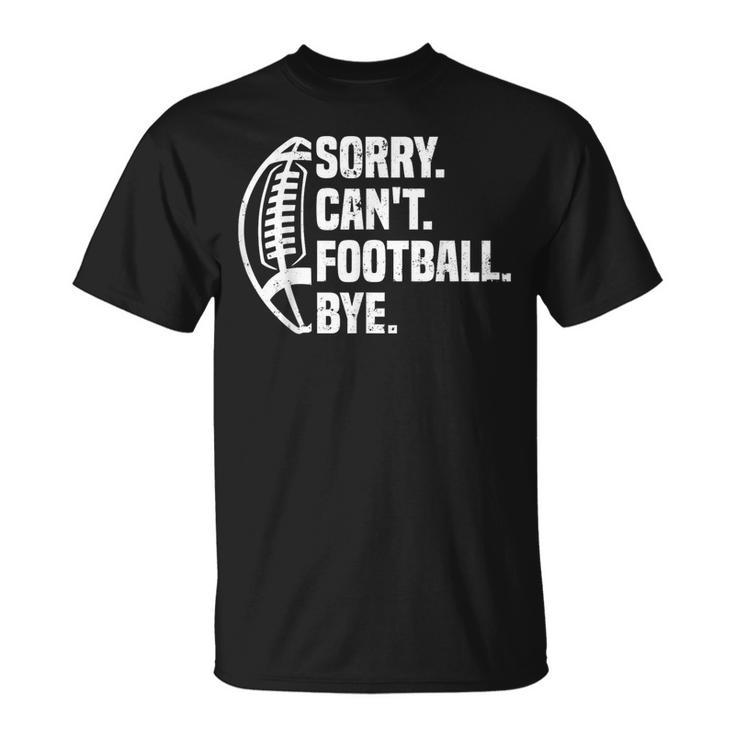 Sorry Can't Football Bye American Footbal T-Shirt