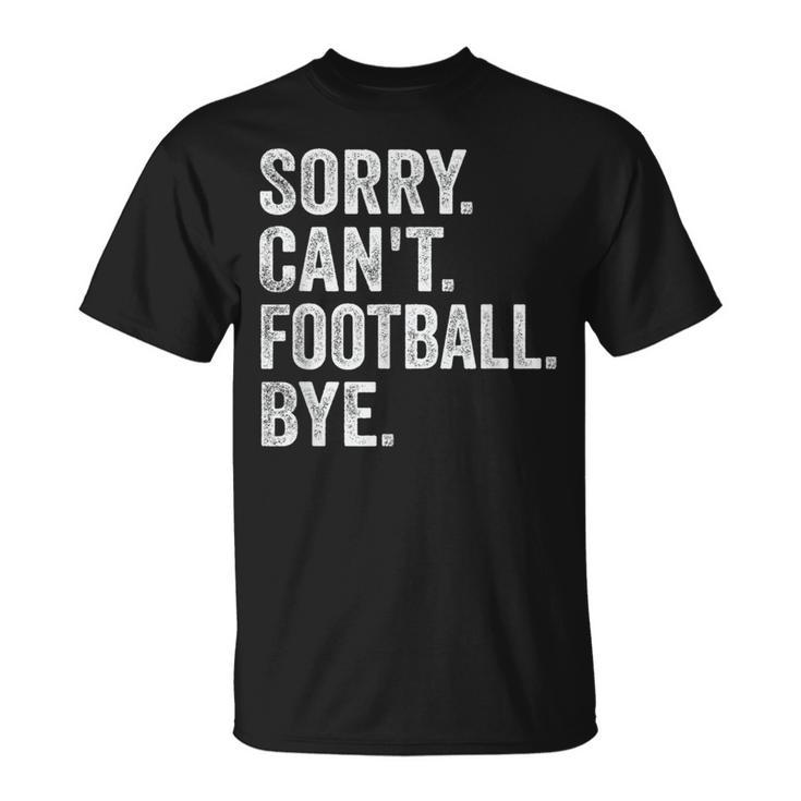 Sorry Can't Football Bye Quote Fan Football Player T-Shirt