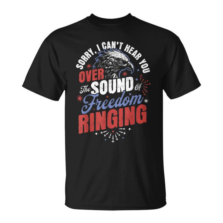 Sorry Cant Hear You Sound Of Freedom Ringing 4Th Of July  Unisex T-Shirt