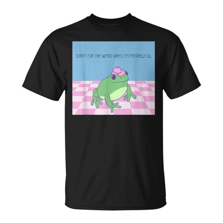Sorry For The Weird Vibes Im Mentally Ill Frog  Unisex T-Shirt