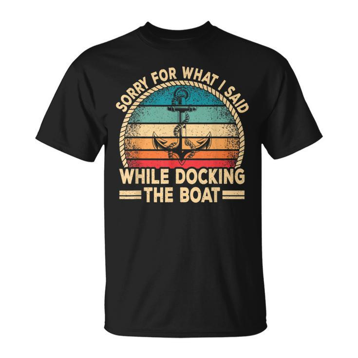 Sorry For What I Said While Docking The Boat Boating Captain  Unisex T-Shirt
