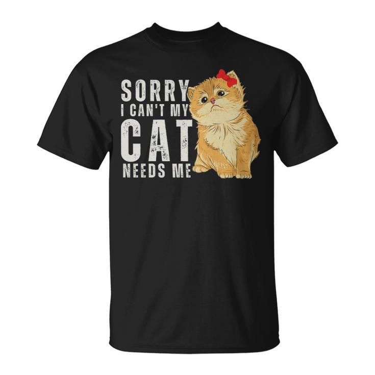 Sorry I Can’T My Cat Needs Me Funny  - Sorry I Can’T My Cat Needs Me Funny  Unisex T-Shirt