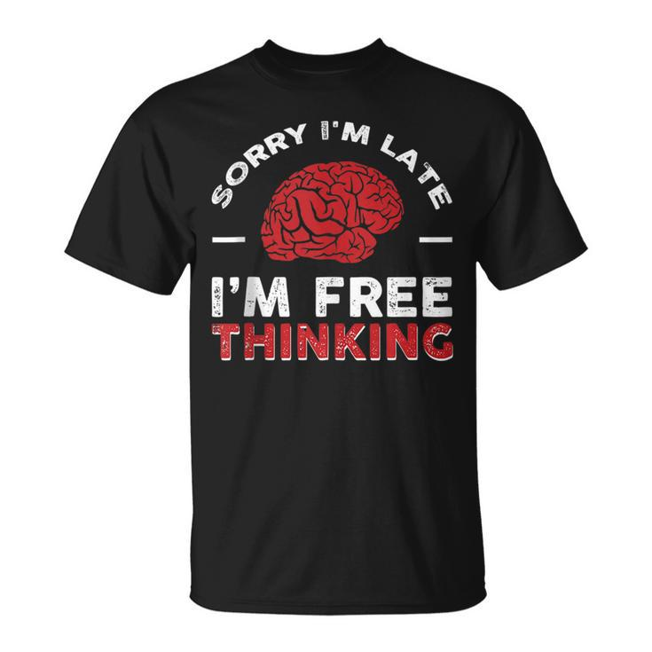 Sorry Im Late I Free Thinking  Unisex T-Shirt
