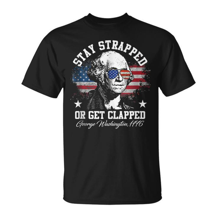 Stay Strapped Or Get Clapped George Washington 1776  Unisex T-Shirt