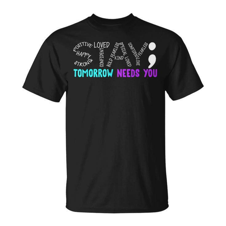 Stay Tomorrow Needs You Semicolon Suicide Prevention Month T-Shirt