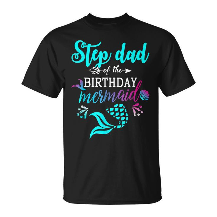 Step Dad Of The Birthday Mermaid Matching Family  Unisex T-Shirt