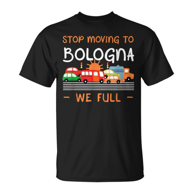 Stop Moving To Bologna We Full Funny Italy Humor Bolognese  Unisex T-Shirt